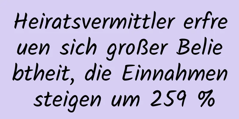 Heiratsvermittler erfreuen sich großer Beliebtheit, die Einnahmen steigen um 259 %