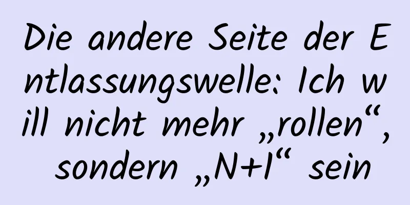 Die andere Seite der Entlassungswelle: Ich will nicht mehr „rollen“, sondern „N+1“ sein
