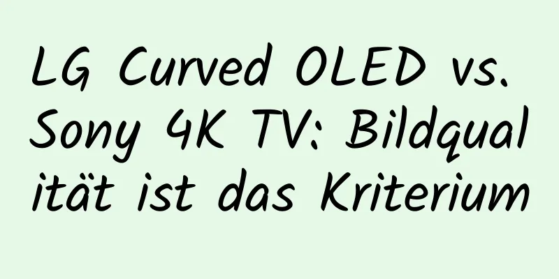LG Curved OLED vs. Sony 4K TV: Bildqualität ist das Kriterium