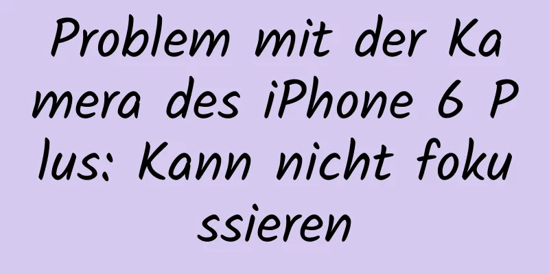 Problem mit der Kamera des iPhone 6 Plus: Kann nicht fokussieren