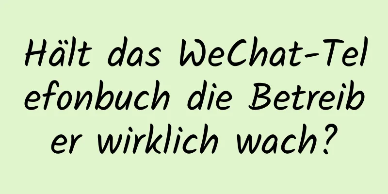 Hält das WeChat-Telefonbuch die Betreiber wirklich wach?