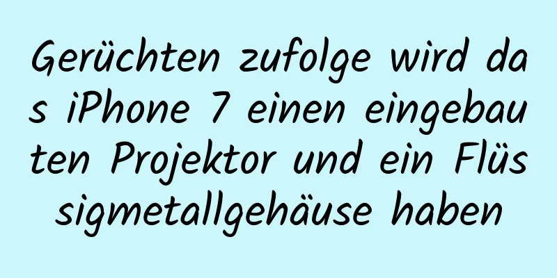 Gerüchten zufolge wird das iPhone 7 einen eingebauten Projektor und ein Flüssigmetallgehäuse haben