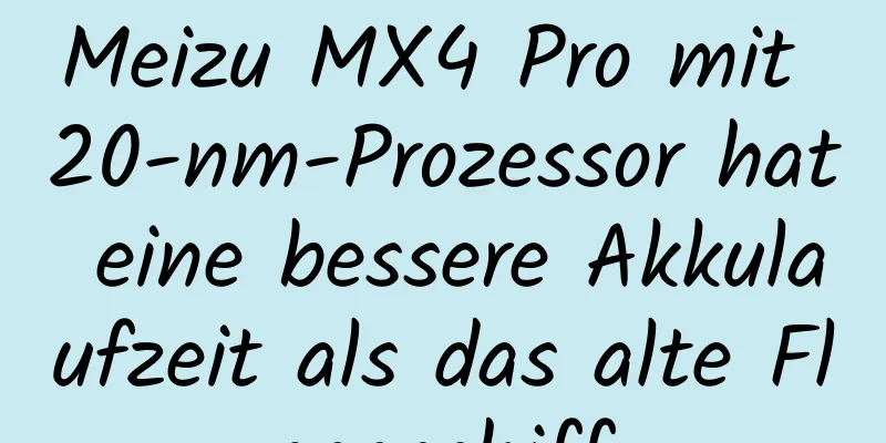 Meizu MX4 Pro mit 20-nm-Prozessor hat eine bessere Akkulaufzeit als das alte Flaggschiff