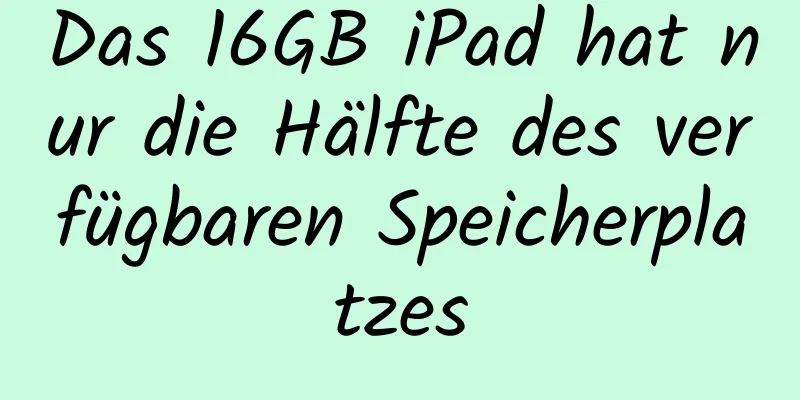 Das 16GB iPad hat nur die Hälfte des verfügbaren Speicherplatzes