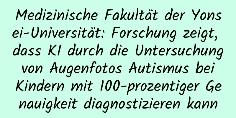 Medizinische Fakultät der Yonsei-Universität: Forschung zeigt, dass KI durch die Untersuchung von Augenfotos Autismus bei Kindern mit 100-prozentiger Genauigkeit diagnostizieren kann