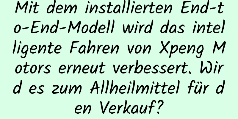 Mit dem installierten End-to-End-Modell wird das intelligente Fahren von Xpeng Motors erneut verbessert. Wird es zum Allheilmittel für den Verkauf?