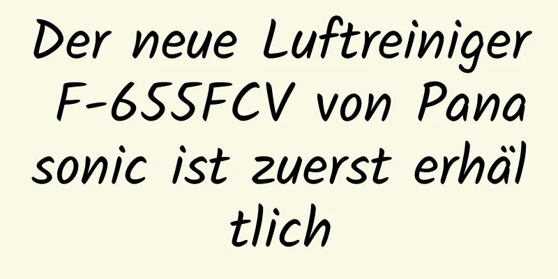 Der neue Luftreiniger F-655FCV von Panasonic ist zuerst erhältlich