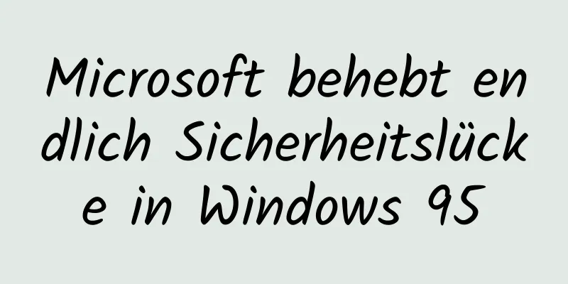 Microsoft behebt endlich Sicherheitslücke in Windows 95
