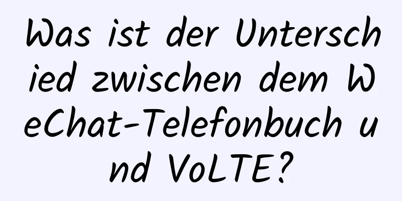 Was ist der Unterschied zwischen dem WeChat-Telefonbuch und VoLTE?