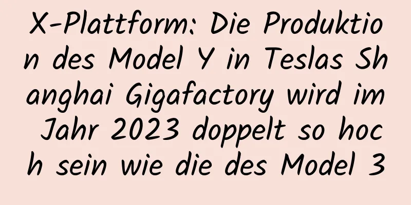 X-Plattform: Die Produktion des Model Y in Teslas Shanghai Gigafactory wird im Jahr 2023 doppelt so hoch sein wie die des Model 3