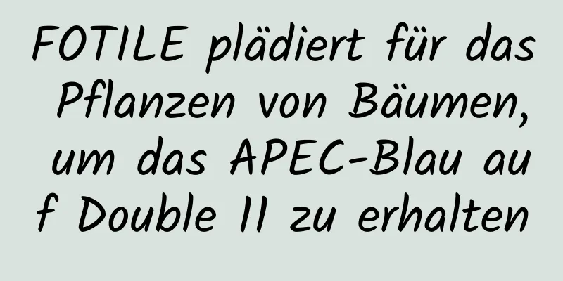 FOTILE plädiert für das Pflanzen von Bäumen, um das APEC-Blau auf Double 11 zu erhalten