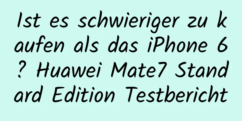 Ist es schwieriger zu kaufen als das iPhone 6? Huawei Mate7 Standard Edition Testbericht
