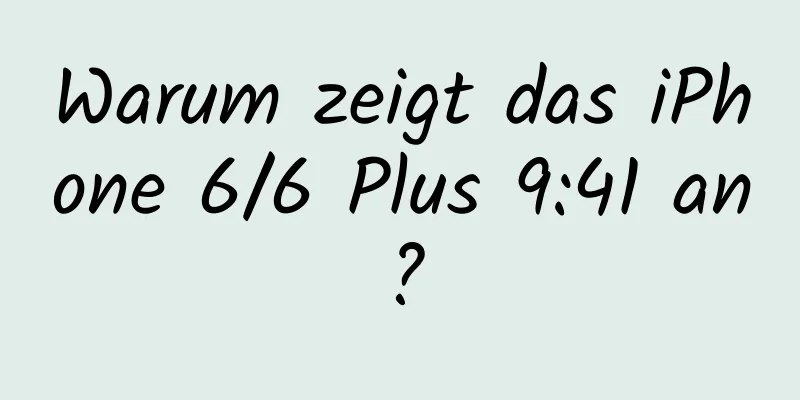 Warum zeigt das iPhone 6/6 Plus 9:41 an?