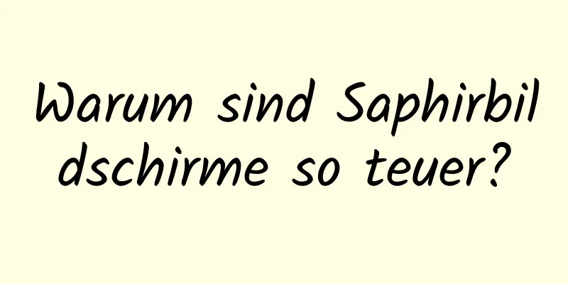 Warum sind Saphirbildschirme so teuer?