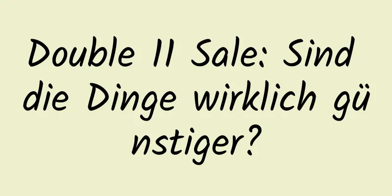 Double 11 Sale: Sind die Dinge wirklich günstiger?