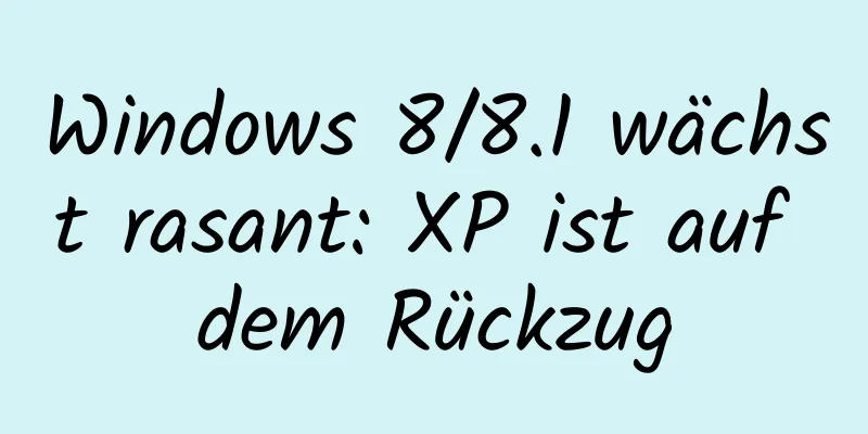 Windows 8/8.1 wächst rasant: XP ist auf dem Rückzug