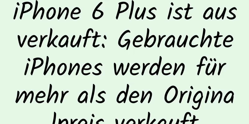 iPhone 6 Plus ist ausverkauft: Gebrauchte iPhones werden für mehr als den Originalpreis verkauft
