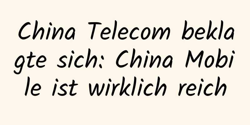 China Telecom beklagte sich: China Mobile ist wirklich reich