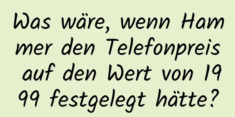 Was wäre, wenn Hammer den Telefonpreis auf den Wert von 1999 festgelegt hätte?