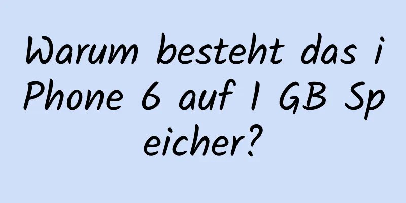 Warum besteht das iPhone 6 auf 1 GB Speicher?