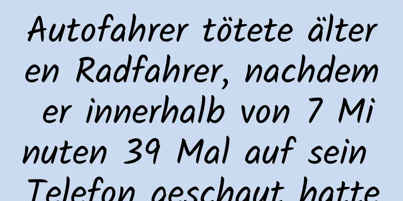 Autofahrer tötete älteren Radfahrer, nachdem er innerhalb von 7 Minuten 39 Mal auf sein Telefon geschaut hatte