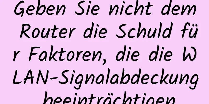 Geben Sie nicht dem Router die Schuld für Faktoren, die die WLAN-Signalabdeckung beeinträchtigen