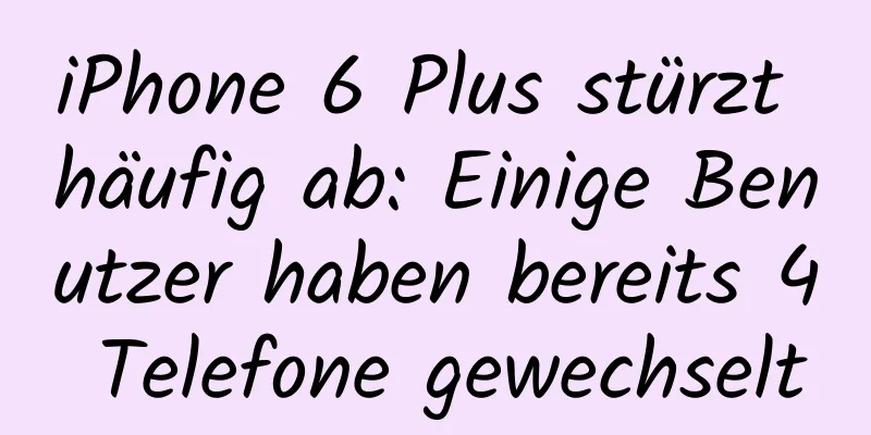 iPhone 6 Plus stürzt häufig ab: Einige Benutzer haben bereits 4 Telefone gewechselt