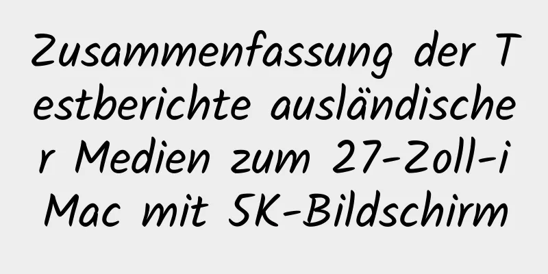 Zusammenfassung der Testberichte ausländischer Medien zum 27-Zoll-iMac mit 5K-Bildschirm