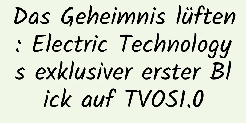 Das Geheimnis lüften: Electric Technologys exklusiver erster Blick auf TVOS1.0