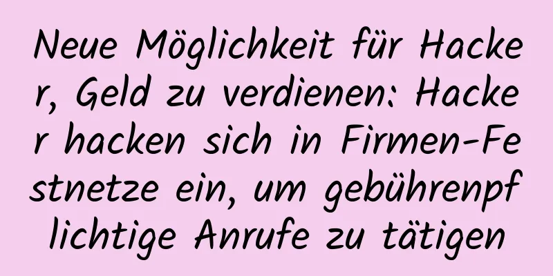 Neue Möglichkeit für Hacker, Geld zu verdienen: Hacker hacken sich in Firmen-Festnetze ein, um gebührenpflichtige Anrufe zu tätigen