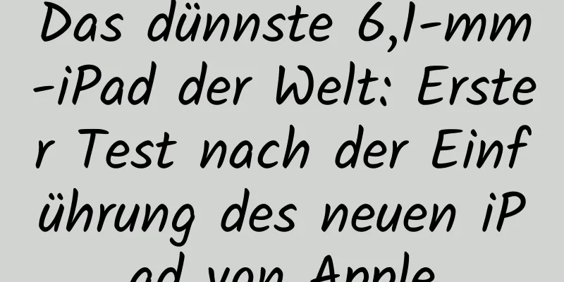 Das dünnste 6,1-mm-iPad der Welt: Erster Test nach der Einführung des neuen iPad von Apple