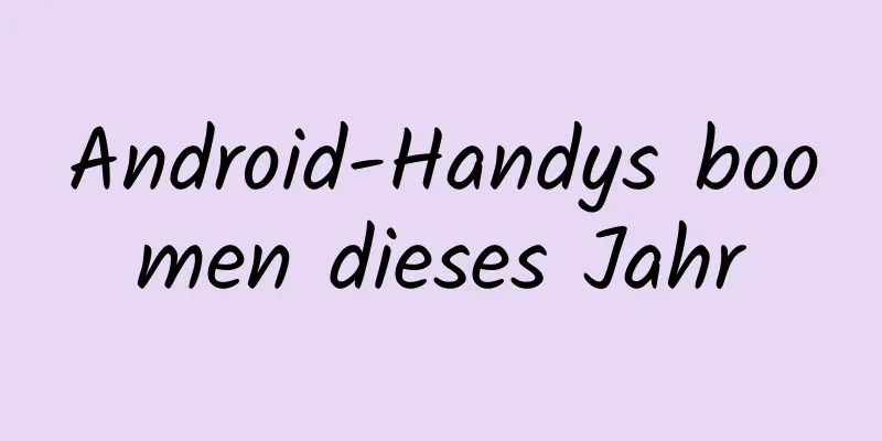 Android-Handys boomen dieses Jahr