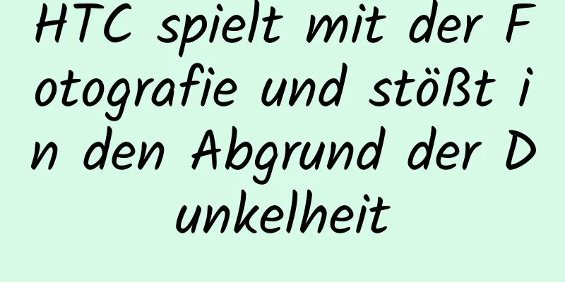 HTC spielt mit der Fotografie und stößt in den Abgrund der Dunkelheit