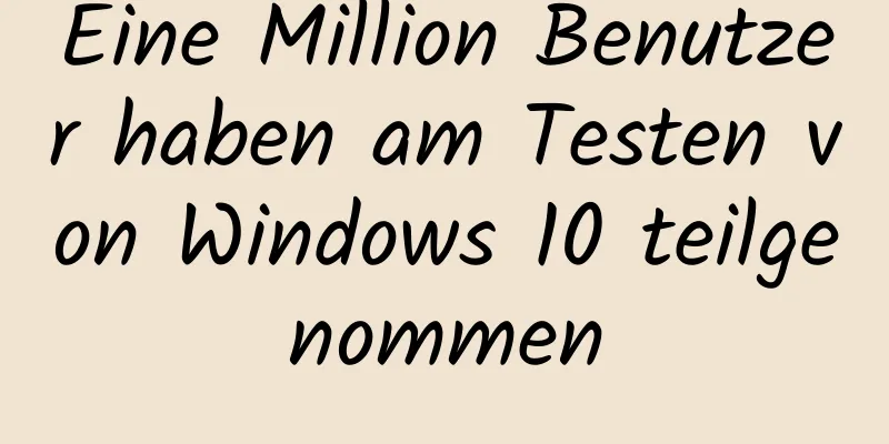 Eine Million Benutzer haben am Testen von Windows 10 teilgenommen