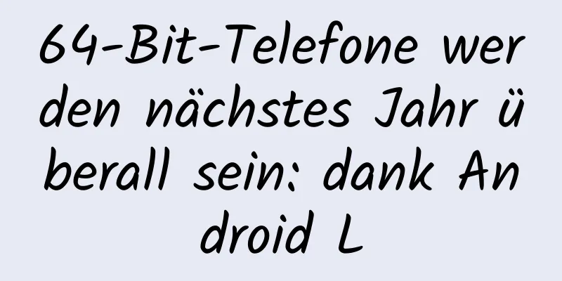 64-Bit-Telefone werden nächstes Jahr überall sein: dank Android L
