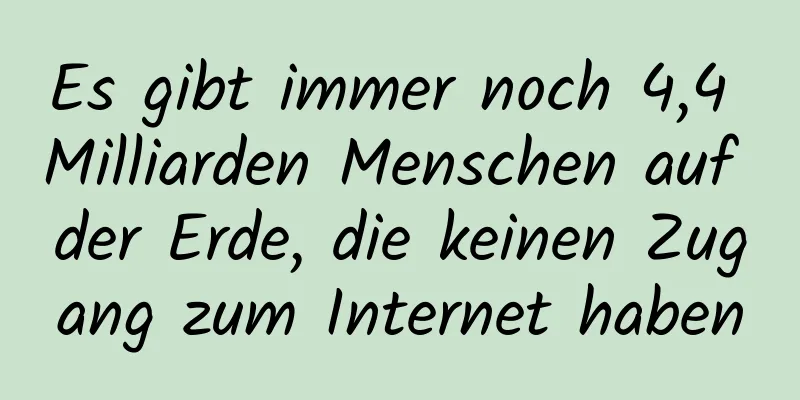 Es gibt immer noch 4,4 Milliarden Menschen auf der Erde, die keinen Zugang zum Internet haben