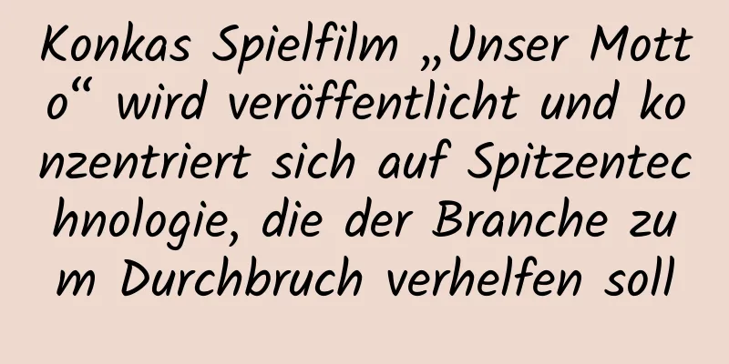 Konkas Spielfilm „Unser Motto“ wird veröffentlicht und konzentriert sich auf Spitzentechnologie, die der Branche zum Durchbruch verhelfen soll