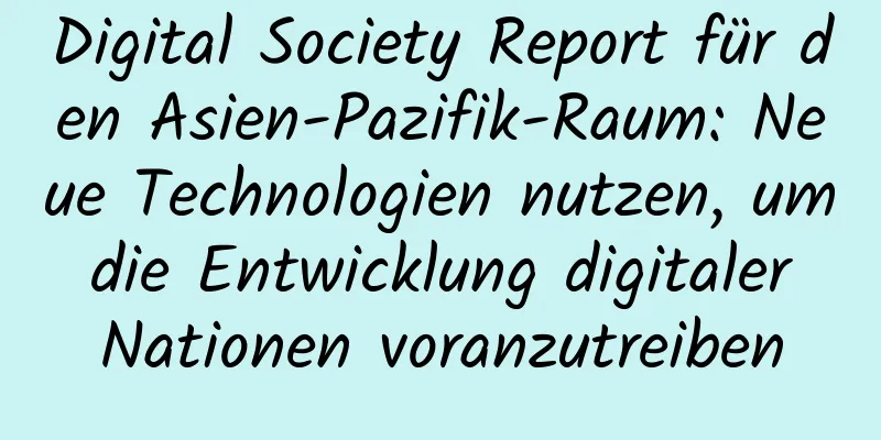 Digital Society Report für den Asien-Pazifik-Raum: Neue Technologien nutzen, um die Entwicklung digitaler Nationen voranzutreiben