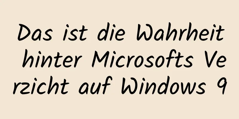 Das ist die Wahrheit hinter Microsofts Verzicht auf Windows 9