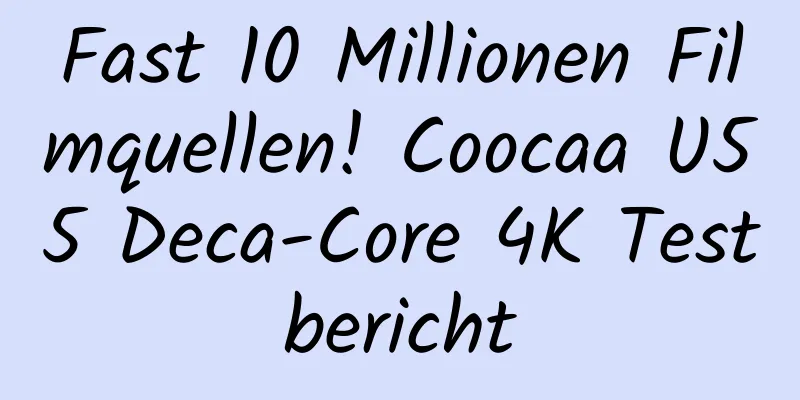 Fast 10 Millionen Filmquellen! Coocaa U55 Deca-Core 4K Testbericht