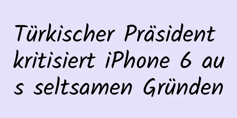Türkischer Präsident kritisiert iPhone 6 aus seltsamen Gründen