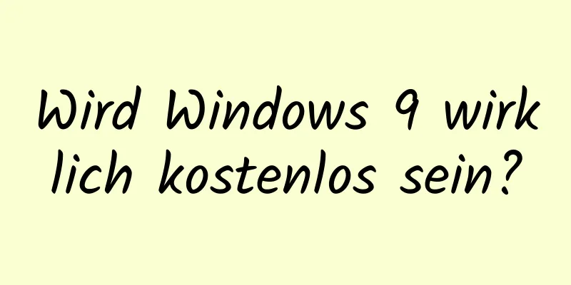Wird Windows 9 wirklich kostenlos sein?