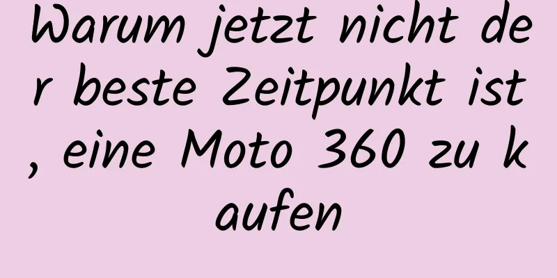 Warum jetzt nicht der beste Zeitpunkt ist, eine Moto 360 zu kaufen