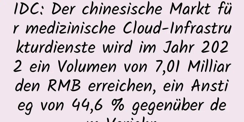 IDC: Der chinesische Markt für medizinische Cloud-Infrastrukturdienste wird im Jahr 2022 ein Volumen von 7,01 Milliarden RMB erreichen, ein Anstieg von 44,6 % gegenüber dem Vorjahr.