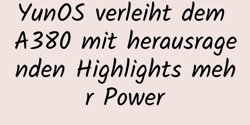 YunOS verleiht dem A380 mit herausragenden Highlights mehr Power