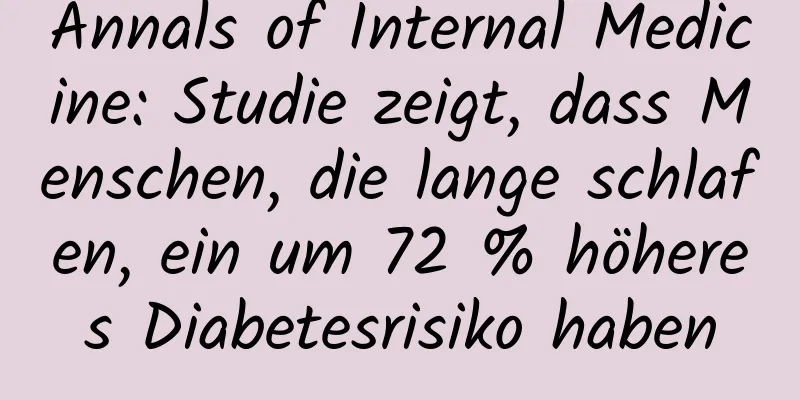 Annals of Internal Medicine: Studie zeigt, dass Menschen, die lange schlafen, ein um 72 % höheres Diabetesrisiko haben