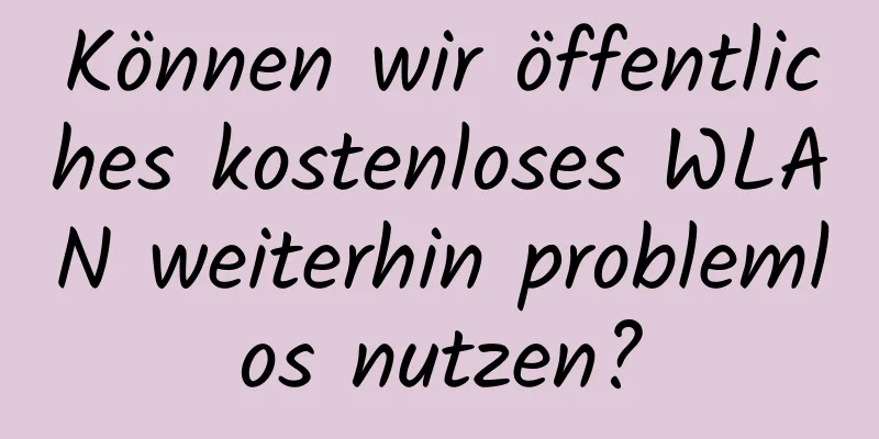 Können wir öffentliches kostenloses WLAN weiterhin problemlos nutzen?