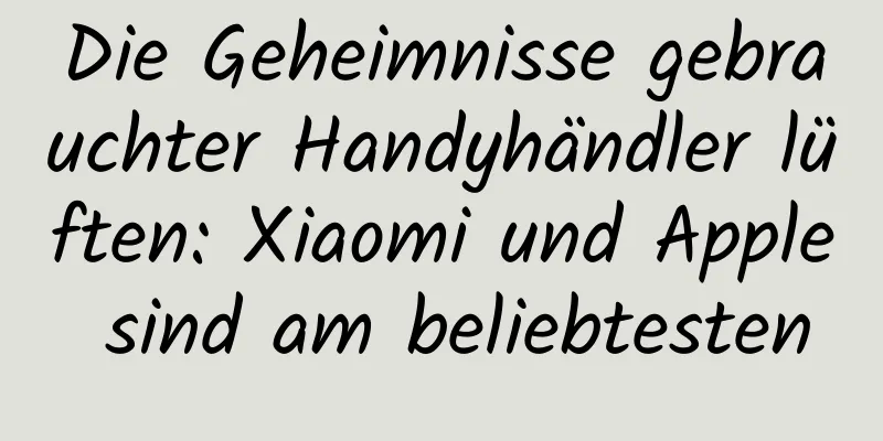 Die Geheimnisse gebrauchter Handyhändler lüften: Xiaomi und Apple sind am beliebtesten