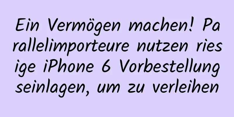 Ein Vermögen machen! Parallelimporteure nutzen riesige iPhone 6 Vorbestellungseinlagen, um zu verleihen