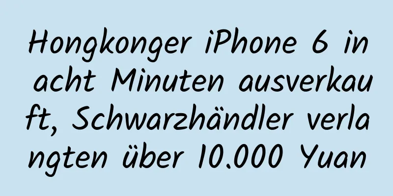 Hongkonger iPhone 6 in acht Minuten ausverkauft, Schwarzhändler verlangten über 10.000 Yuan